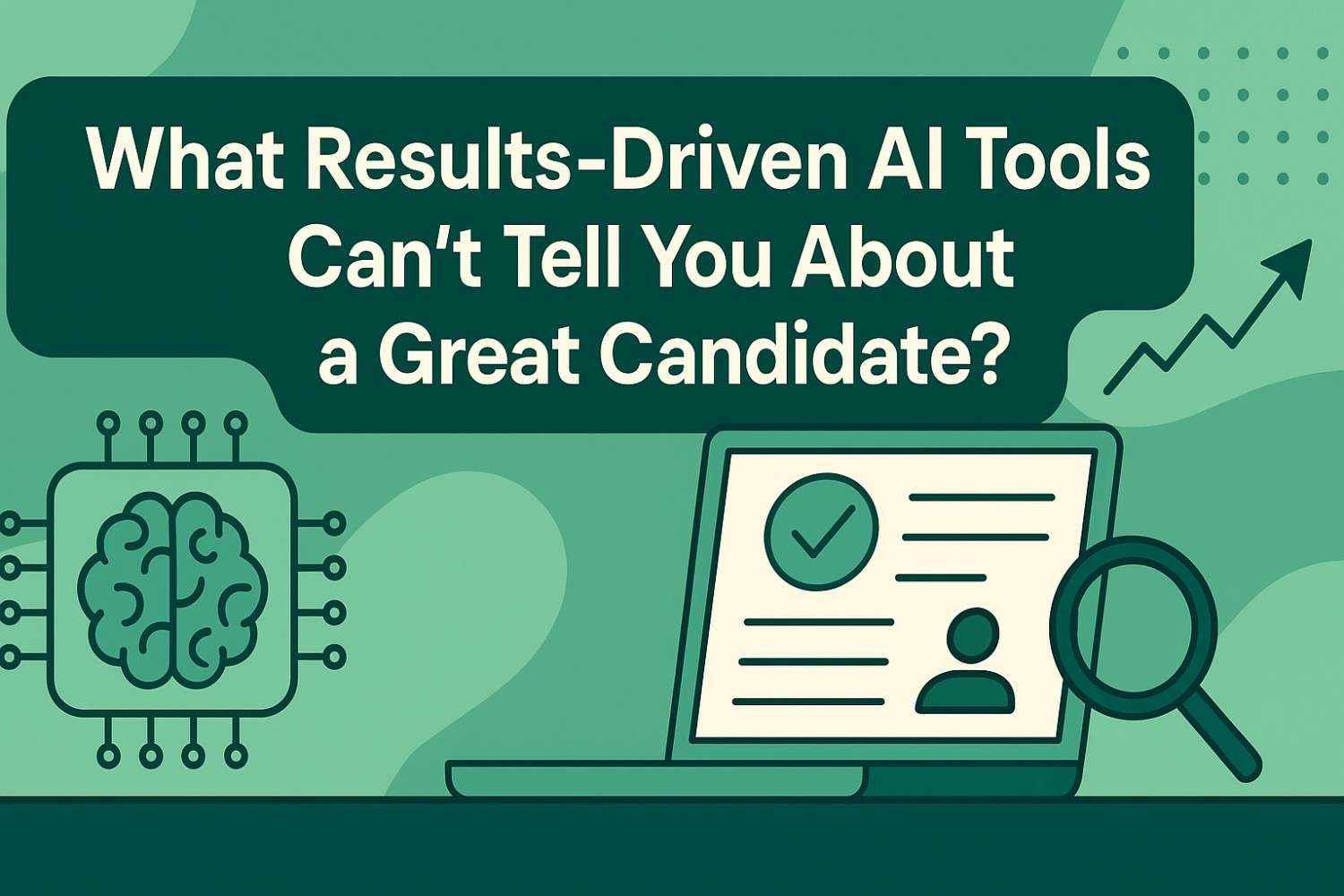 What Results Driven AI Tools Can’t Tell You About a Great Candidate