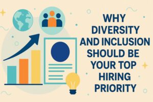 Why Diversity and Inclusion Should Be Your Top Hiring Priority?